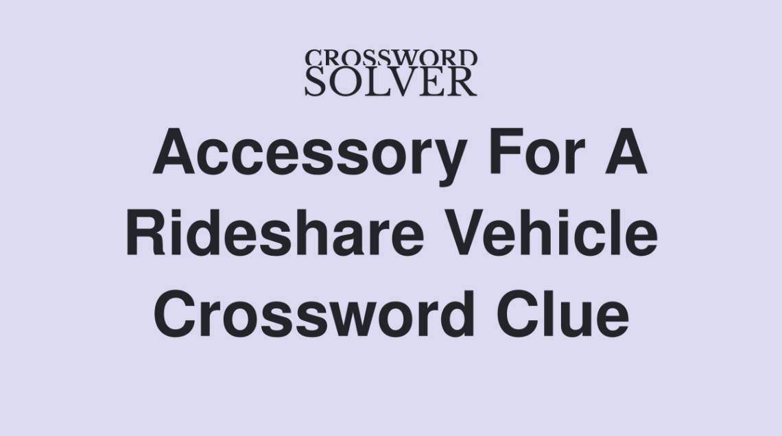 accessory for a rideshare vehicle crossword clue Bulan 3 Accessory for a rideshare vehicle - Crossword Clue Answers